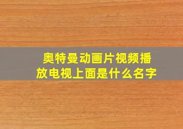 奥特曼动画片视频播放电视上面是什么名字