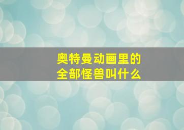 奥特曼动画里的全部怪兽叫什么