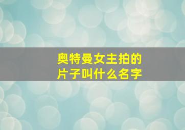 奥特曼女主拍的片子叫什么名字