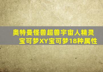 奥特曼怪兽超兽宇宙人精灵宝可梦XY宝可梦18种属性