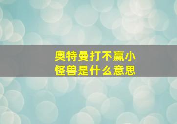 奥特曼打不赢小怪兽是什么意思