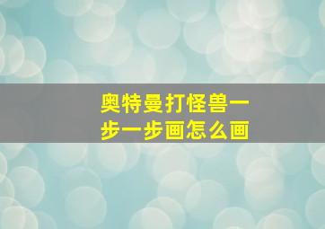 奥特曼打怪兽一步一步画怎么画