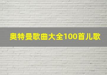 奥特曼歌曲大全100首儿歌