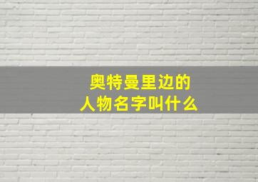 奥特曼里边的人物名字叫什么