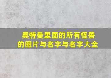 奥特曼里面的所有怪兽的图片与名字与名字大全