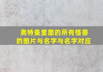 奥特曼里面的所有怪兽的图片与名字与名字对应