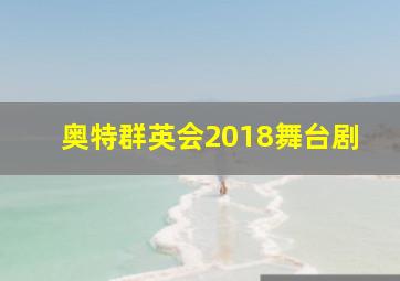 奥特群英会2018舞台剧