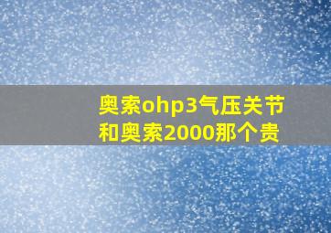 奥索ohp3气压关节和奥索2000那个贵