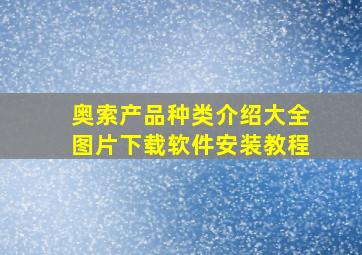 奥索产品种类介绍大全图片下载软件安装教程