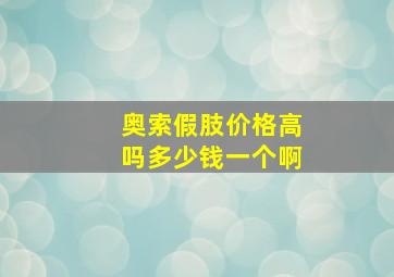 奥索假肢价格高吗多少钱一个啊