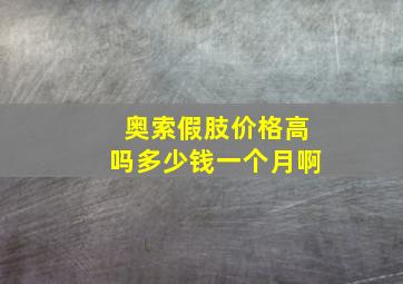 奥索假肢价格高吗多少钱一个月啊