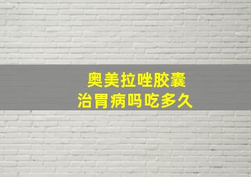 奥美拉唑胶囊治胃病吗吃多久