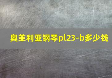 奥菲利亚钢琴pl23-b多少钱