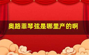 奥路菲琴弦是哪里产的啊