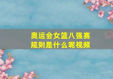 奥运会女篮八强赛规则是什么呢视频