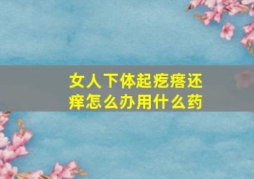 女人下体起疙瘩还痒怎么办用什么药