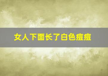 女人下面长了白色痘痘