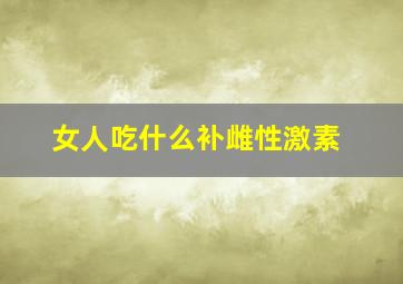 女人吃什么补雌性激素