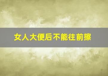 女人大便后不能往前擦