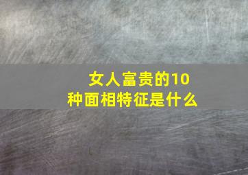 女人富贵的10种面相特征是什么