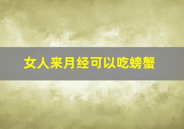 女人来月经可以吃螃蟹