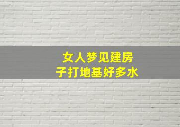 女人梦见建房子打地基好多水