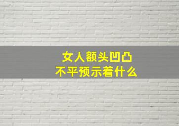 女人额头凹凸不平预示着什么