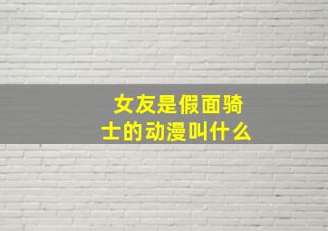 女友是假面骑士的动漫叫什么