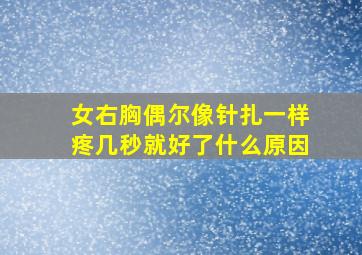 女右胸偶尔像针扎一样疼几秒就好了什么原因