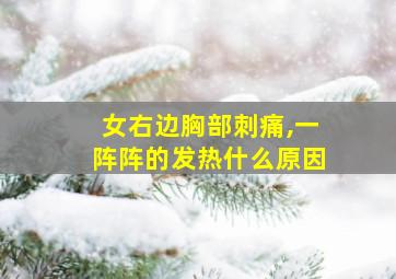 女右边胸部刺痛,一阵阵的发热什么原因