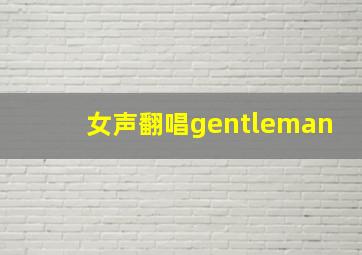 女声翻唱gentleman