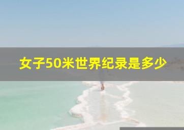 女子50米世界纪录是多少