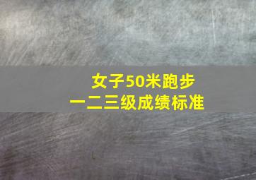 女子50米跑步一二三级成绩标准