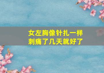 女左胸像针扎一样刺痛了几天就好了