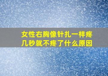 女性右胸像针扎一样疼几秒就不疼了什么原因