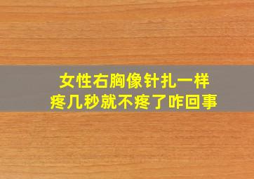 女性右胸像针扎一样疼几秒就不疼了咋回事