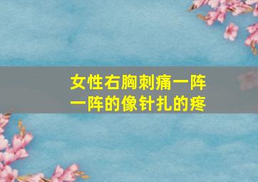 女性右胸刺痛一阵一阵的像针扎的疼