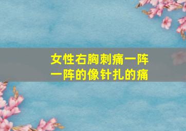 女性右胸刺痛一阵一阵的像针扎的痛