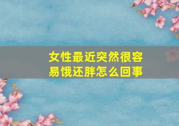 女性最近突然很容易饿还胖怎么回事