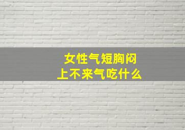 女性气短胸闷上不来气吃什么