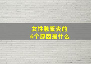 女性脉管炎的6个原因是什么