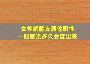 女性解脲支原体阳性一般感染多久会查出来