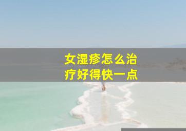 女湿疹怎么治疗好得快一点