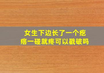 女生下边长了一个疙瘩一碰就疼可以戳破吗