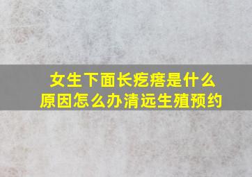 女生下面长疙瘩是什么原因怎么办清远生殖预约