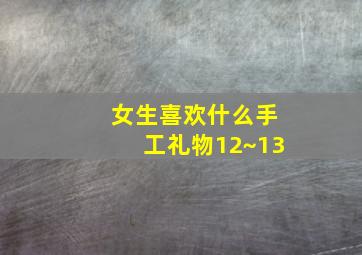 女生喜欢什么手工礼物12~13