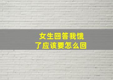 女生回答我饿了应该要怎么回