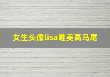 女生头像lisa唯美高马尾