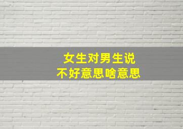 女生对男生说不好意思啥意思