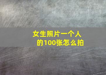 女生照片一个人的100张怎么拍